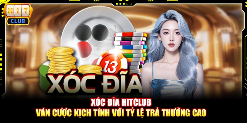 Xóc đĩa Hitclub – Ván cược kịch tính với tỷ lệ trả thưởng cao