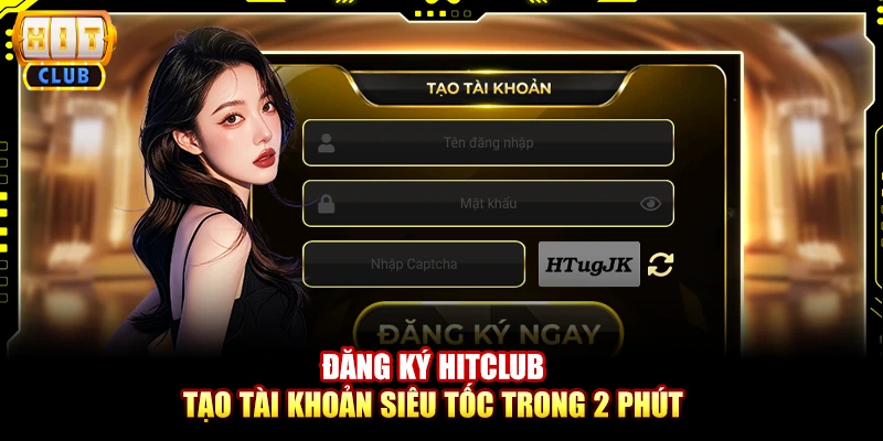 Đăng ký Hitclub – Tạo tài khoản siêu tốc trong 2 phút