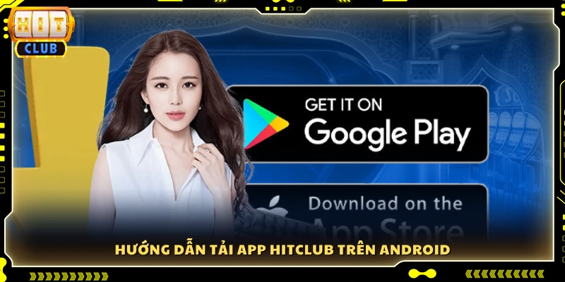 Hướng dẫn từng bước tải app Hitclub trên Android 